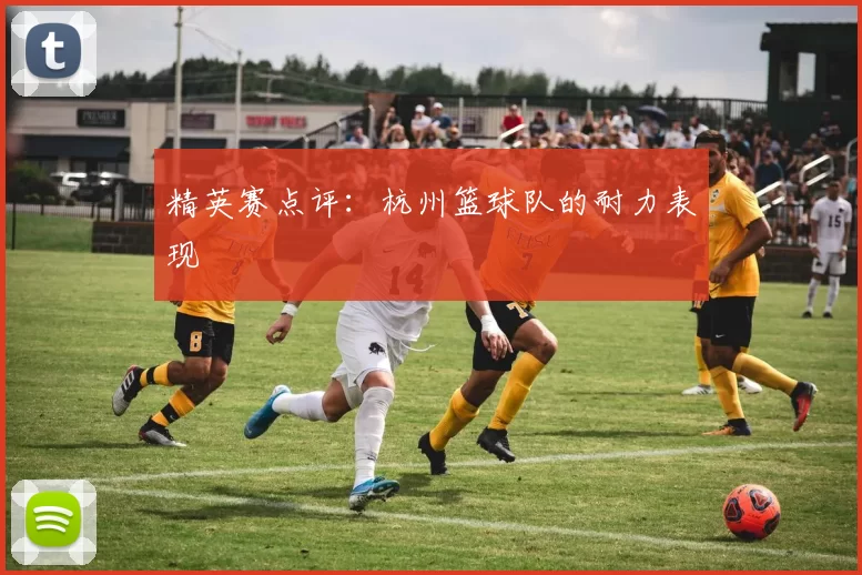 精英赛点评：杭州篮球队的耐力表现