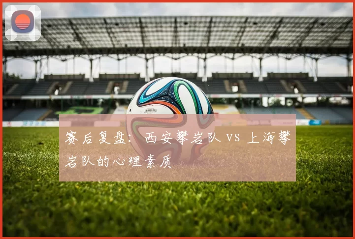 赛后复盘：西安攀岩队 vs 上海攀岩队的心理素质